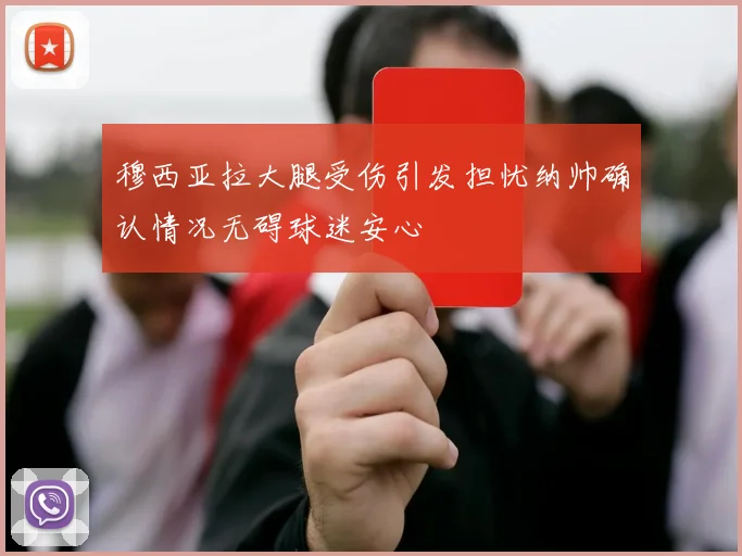 穆西亚拉大腿受伤引发担忧纳帅确认情况无碍球迷安心
